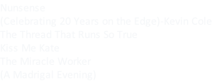 Nunsense (Celebrating 20 Years on the Edge)-Kevin Cole The Thread That Runs So True Kiss Me Kate The Miracle Worker (A Madrigal Evening)